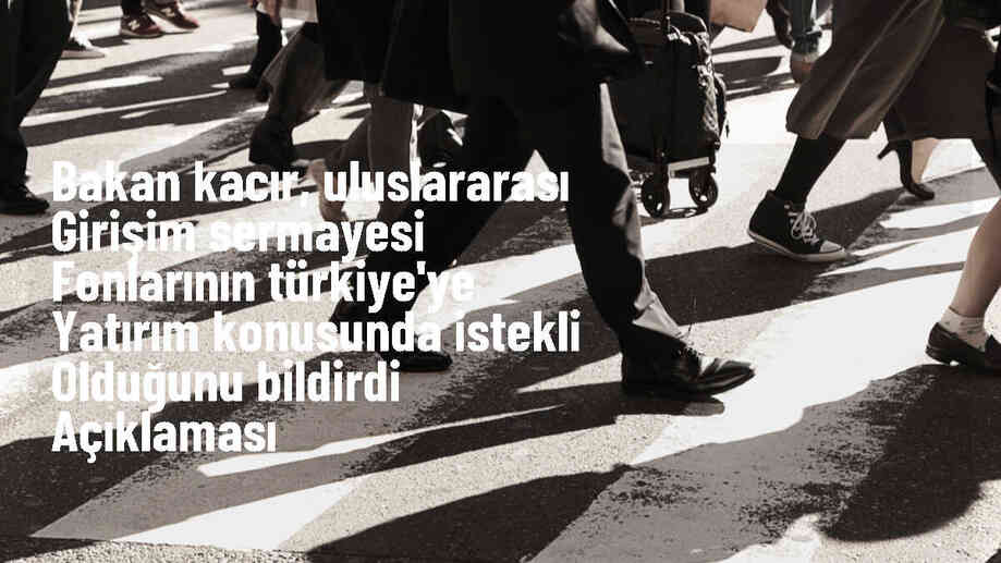 Sanayi ve Teknoloji Bakanı: Uluslararası girişim sermayesi fonları Türkiye\'de daha fazla varlık göstermek istiyor
