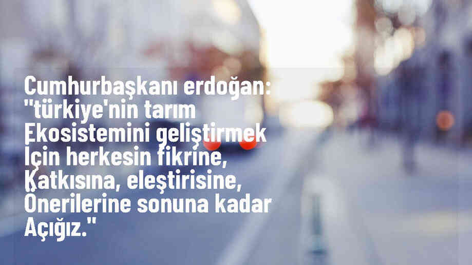 Cumhurbaşkanı Erdoğan: "Türkiye\'nin tarım ekosistemini geliştirmek için herkesin fikrine, katkısına, eleştirisine, önerilerine sonuna kadar açığız."