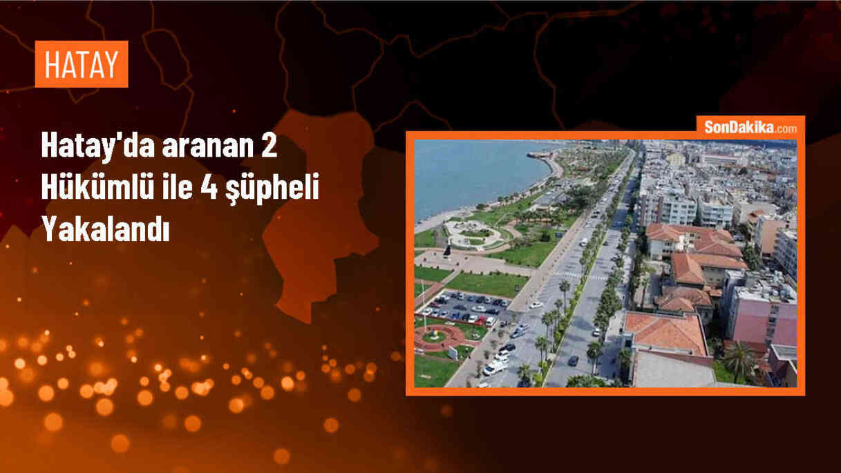 Hatay\'da 2 firari hükümlü ve 4 şüpheli yakalandı