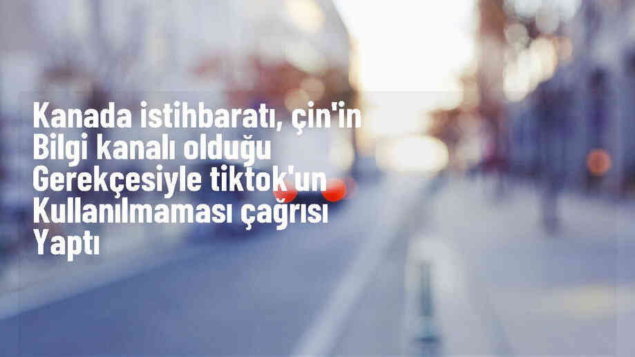 Kanada Güvenlik İstihbaratı Başkanı TikTok\'un Kullanılmamasını İstiyor
