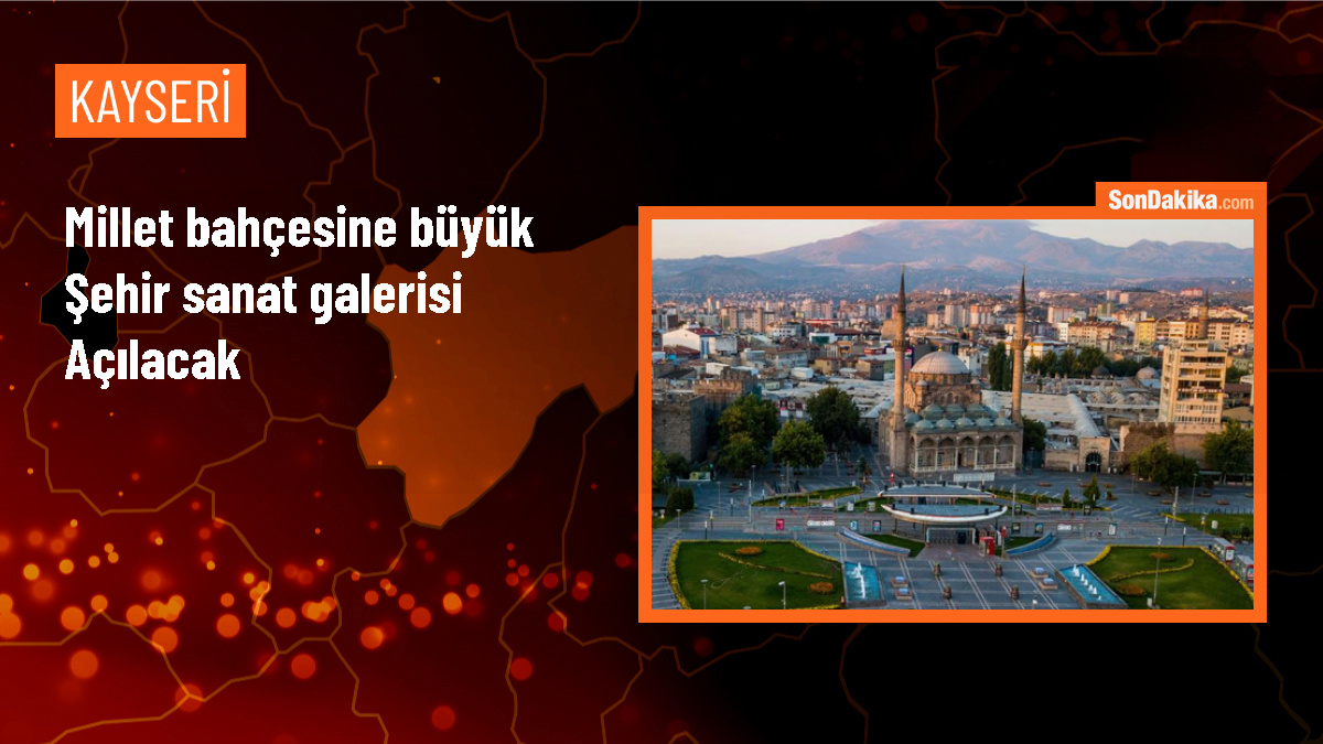 Kayseri Büyükşehir Belediyesi, Recep Tayyip Erdoğan Millet Bahçesi\'ne Büyük Şehir Sanat Galerisi açacak