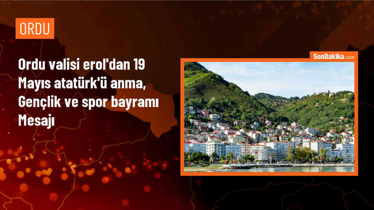 Ordu Valisi Muammer Erol, 19 Mayıs Atatürk\'ü Anma, Gençlik ve Spor Bayramı dolayısıyla mesaj yayımladı