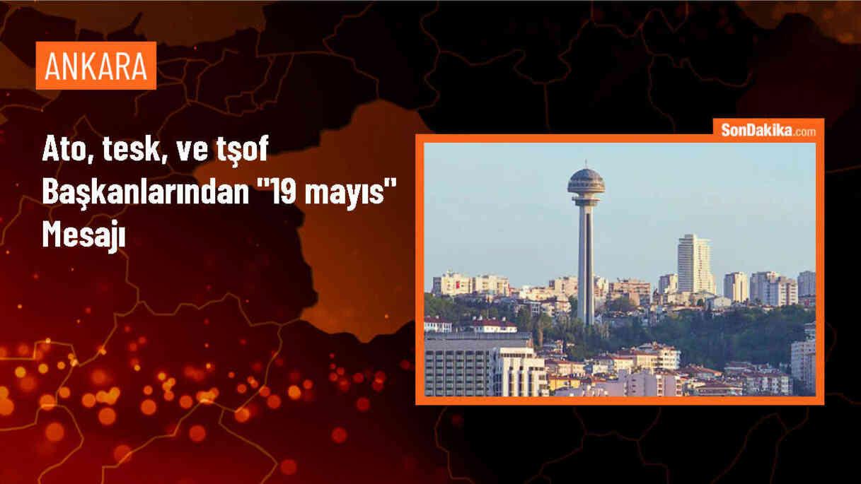 ATO, TESK, ve TŞOF başkanlarından "19 Mayıs" mesajı