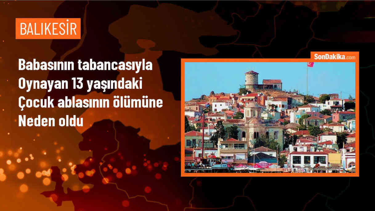 Balıkesir\'de 13 yaşındaki çocuk babasının tabancasıyla oynarken ablasını öldürdü
