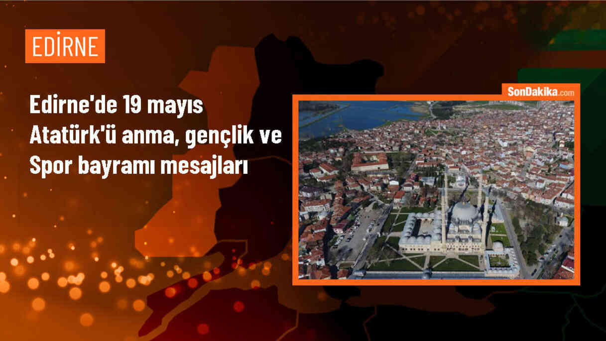 Edirne\'de 19 Mayıs Atatürk\'ü Anma, Gençlik ve Spor Bayramı mesajları