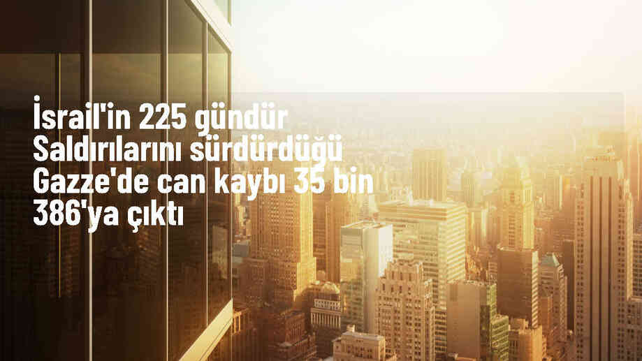 İsrail\'in Gazze\'ye düzenlediği saldırılarda ölü sayısı 35 bin 386\'ya yükseldi