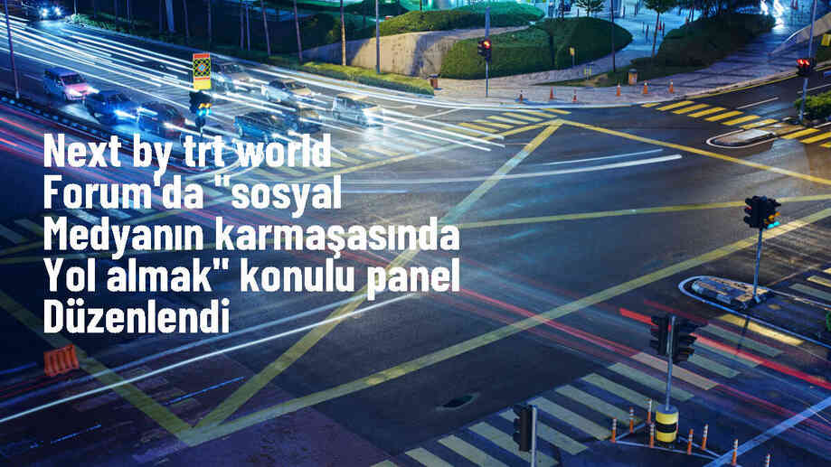 NEXT by TRT World Forum\'da sosyal medyanın karmaşası tartışıldı