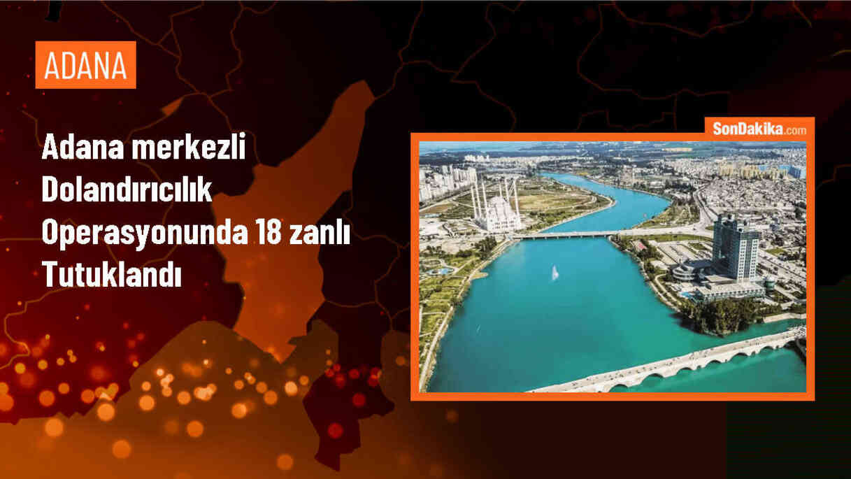 Adana merkezli dolandırıcılık operasyonunda 18 şüpheli tutuklandı