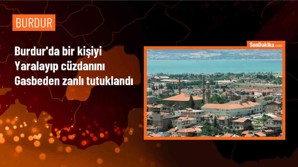 Burdur\'da bir kişiyi yaralayıp parasını gasbeden zanlı tutuklandı