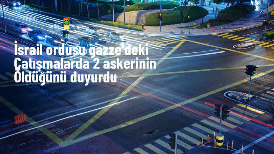 İsrail ordusu, Gazze Şeridi\'nde çıkan çatışmalarda 2 askerini kaybetti