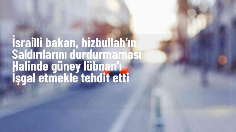 İsrail Bakanı, Hizbullah\'a Karşı Yeniden İşgal Tehdidi