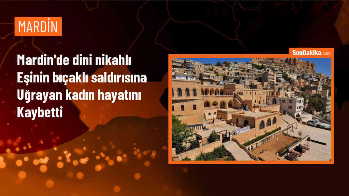 Midyat\'ta Dini Nikahlı Eşin Bıçaklı Saldırısına Uğrayan Kadın Hayatını Kaybetti