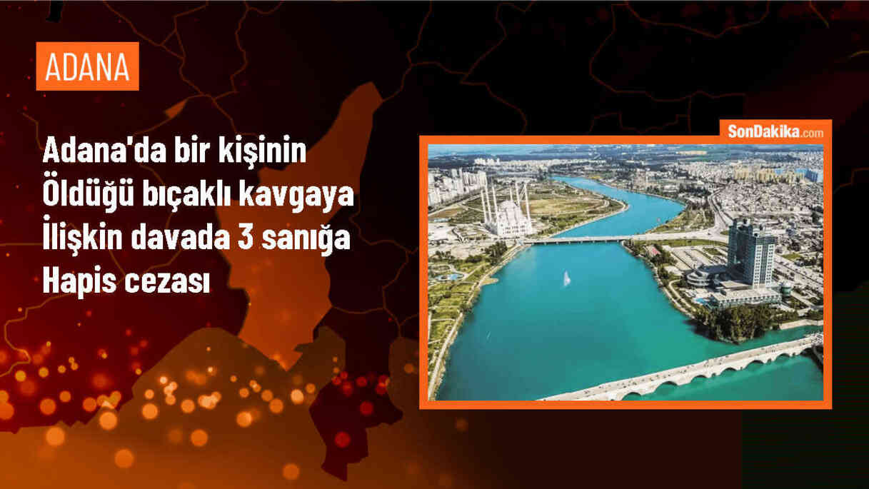 Adana\'da bıçaklı kavga davasında 3 sanığa hapis cezası