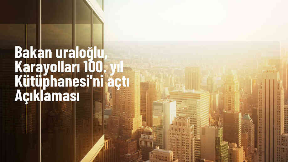 Ulaştırma ve Altyapı Bakanı Abdulkadir Uraloğlu, Karayolları Genel Müdürlüğü bünyesinde kurulan kütüphaneyi açtı