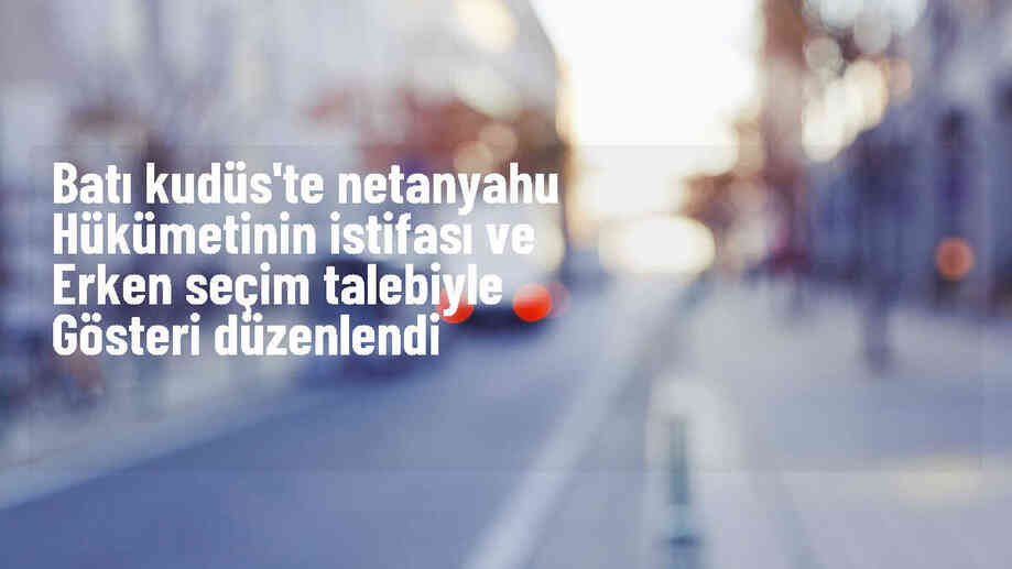 İsrailliler, Gazze\'ye saldırıları protesto etmek için Netanyahu\'nun istifasını talep etti