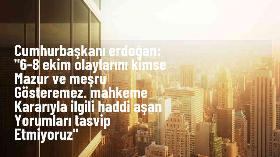 Cumhurbaşkanı Erdoğan: 6-8 Ekim olaylarını kimse mazur ve meşru gösteremez