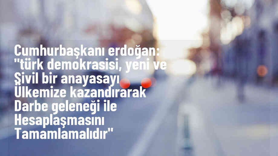 Cumhurbaşkanı Erdoğan: "Türk demokrasisi, yeni ve sivil bir anayasayı ülkemize kazandırarak darbe geleneği ile hesaplaşmasını tamamlamalıdır"