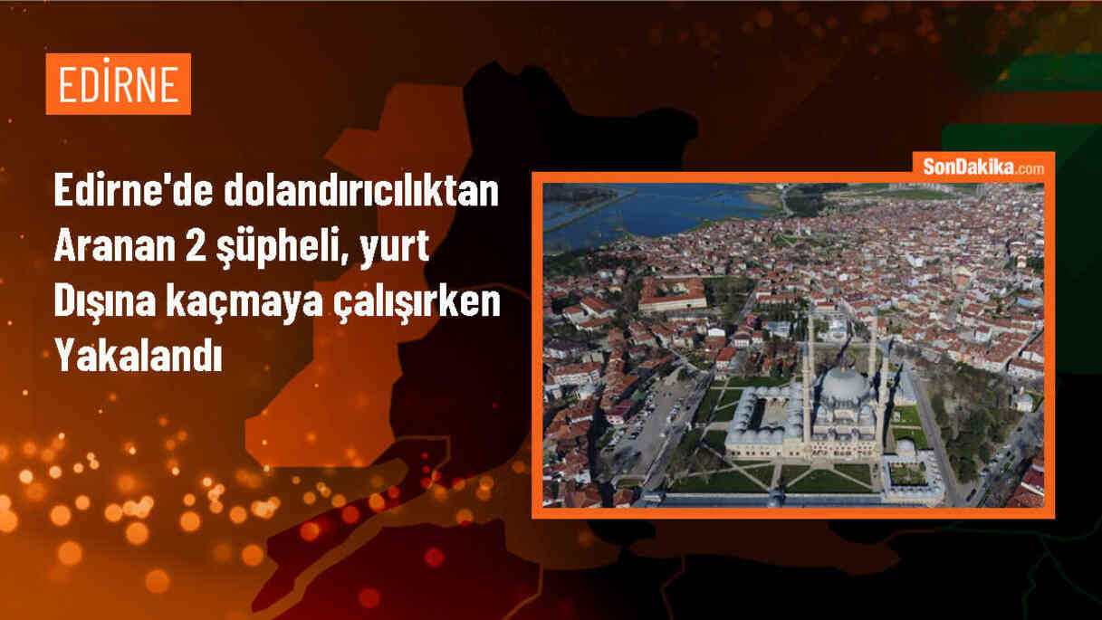 Edirne\'de aranan dolandırıcılık şüphelileri yakalandı