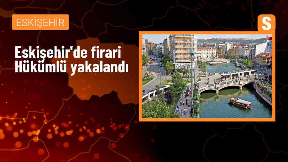Eskişehir\'de Firari Hükümlü Yakalandı