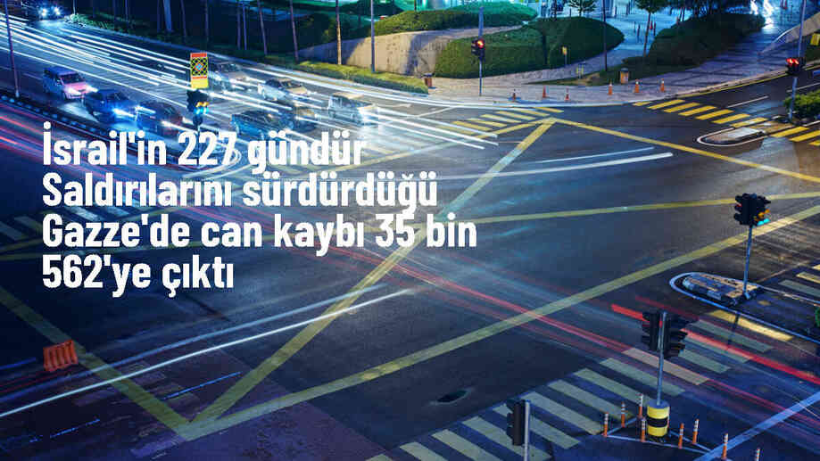 İsrail\'in Gazze\'ye düzenlediği saldırılarda ölü sayısı 35 bin 562\'ye yükseldi