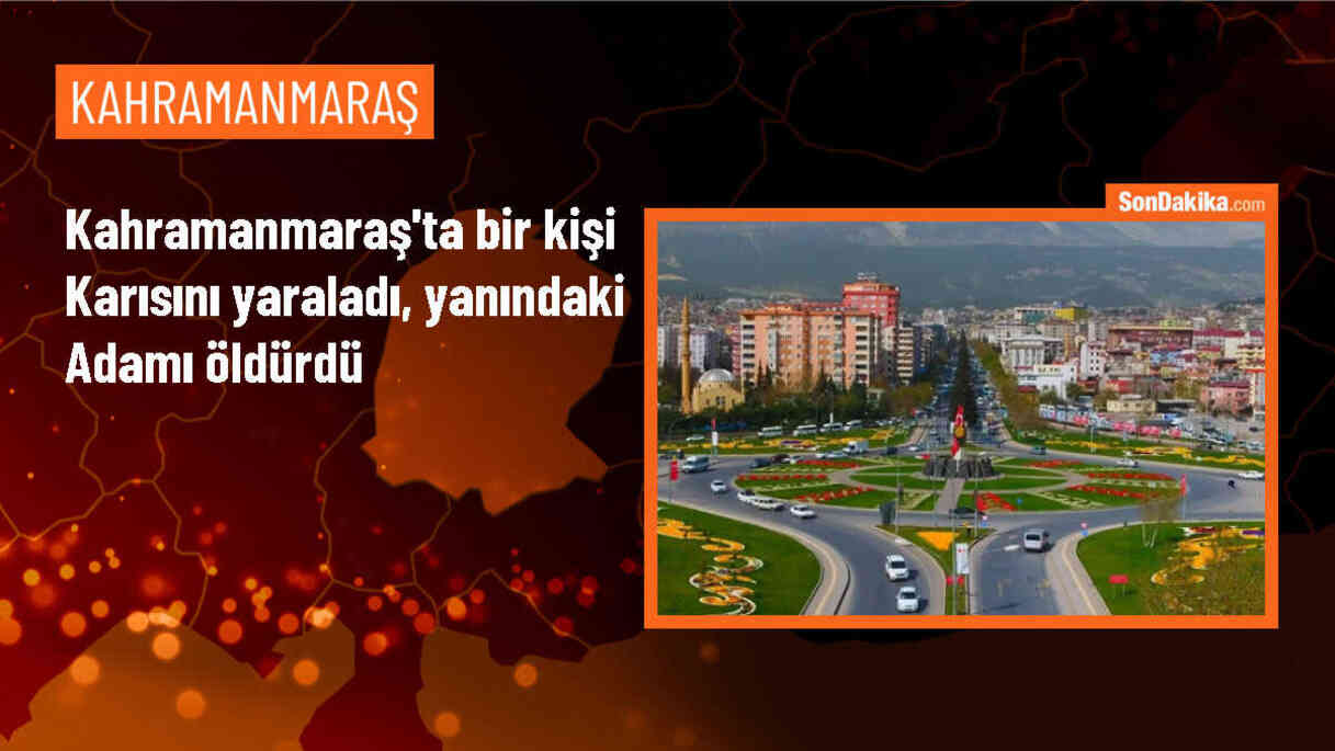 Kahramanmaraş\'ta Bir Kişi Karşılaştığı Adamı Öldürdü, Karısını Yaraladı