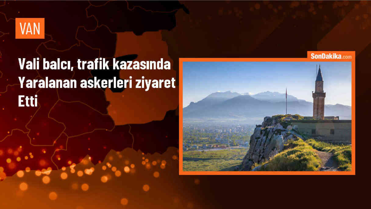 Van Valisi Ozan Balcı, trafik kazasında yaralanan askerlere geçmiş olsun dileklerini iletti