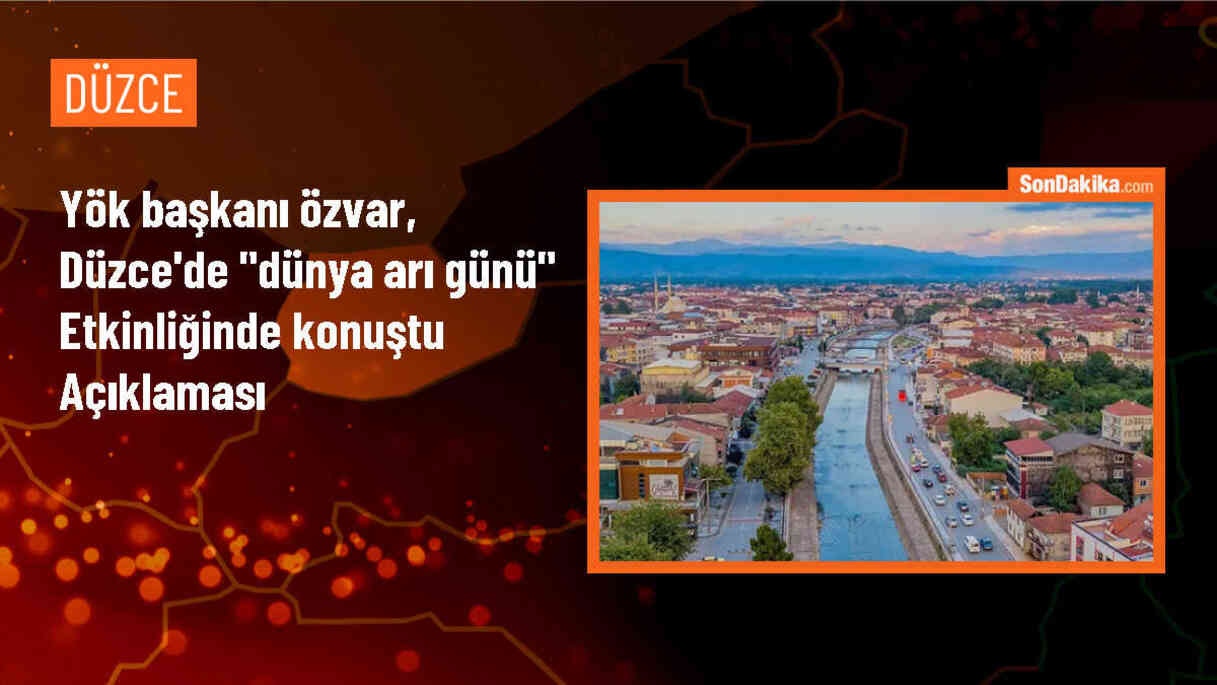 YÖK Başkanı Özvar, Düzce\'de "Dünya Arı Günü" etkinliğinde konuştu Açıklaması