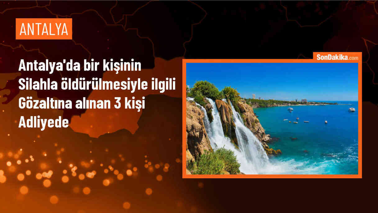 Antalya\'da silahlı saldırı sonucu bir kişi öldürüldü, 3 zanlı adliyeye sevk edildi