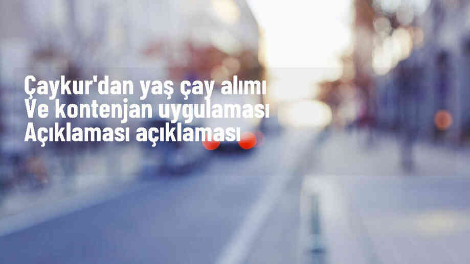 ÇAYKUR, günlük yaş çay alımlarında kontenjan uygulamasına başlıyor