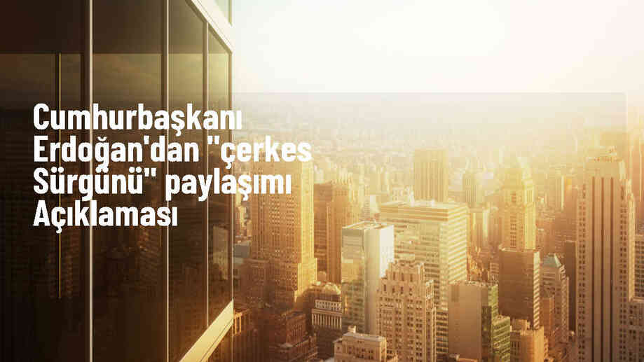 Cumhurbaşkanı Erdoğan, Çerkes Sürgünü\'nü anma paylaşımı yaptı