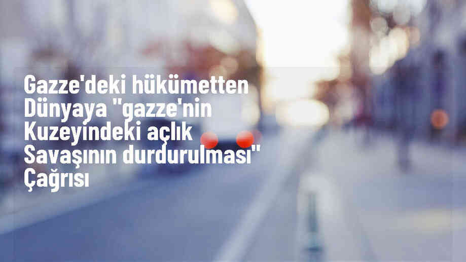 Gazze\'deki açlık savaşının durdurulması çağrısı