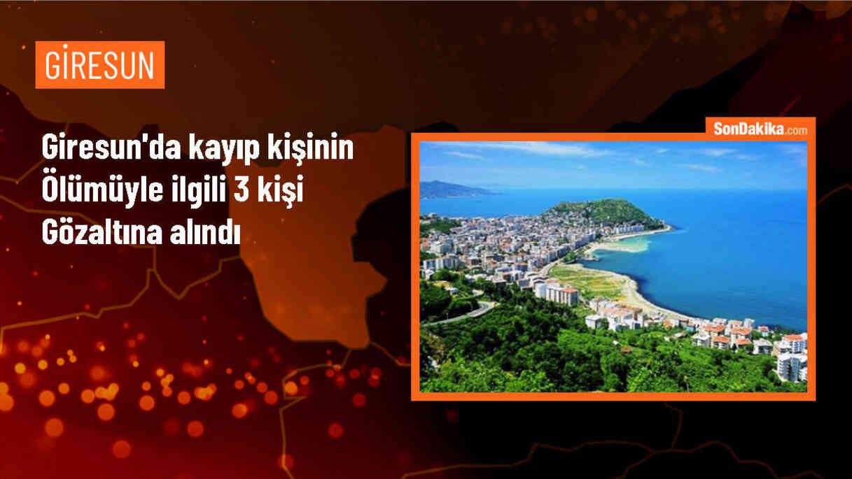 Giresun\'un Yağlıdere ilçesinde kayıp kişinin ölü bulunmasıyla ilgili 3 şüpheli gözaltına alındı