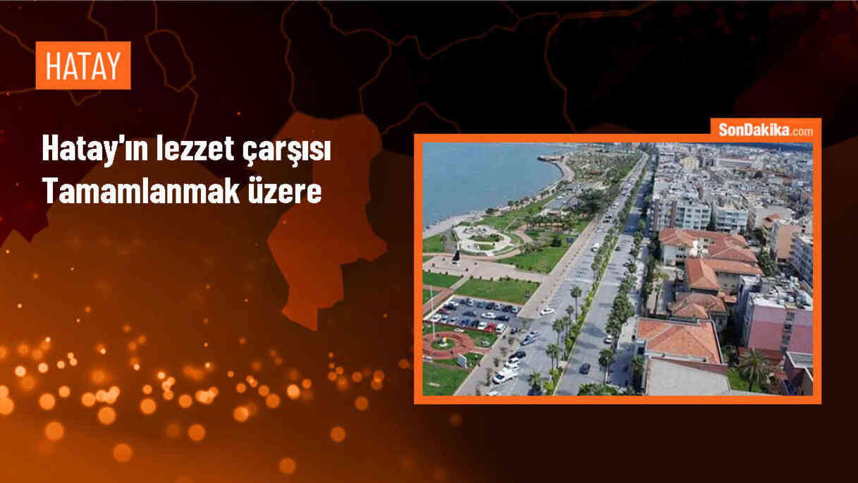 Hatay Lezzetleri Çarşısı Temmuzda Hizmete Açılacak