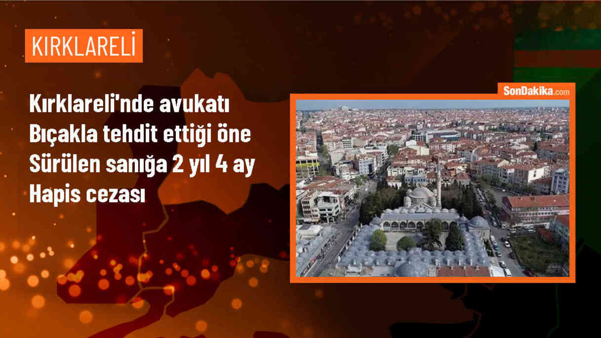 Kırklareli\'nde Avukatı Bıçakla Tehdit Eden Sanığa 2 Yıl 4 Ay Hapis Cezası