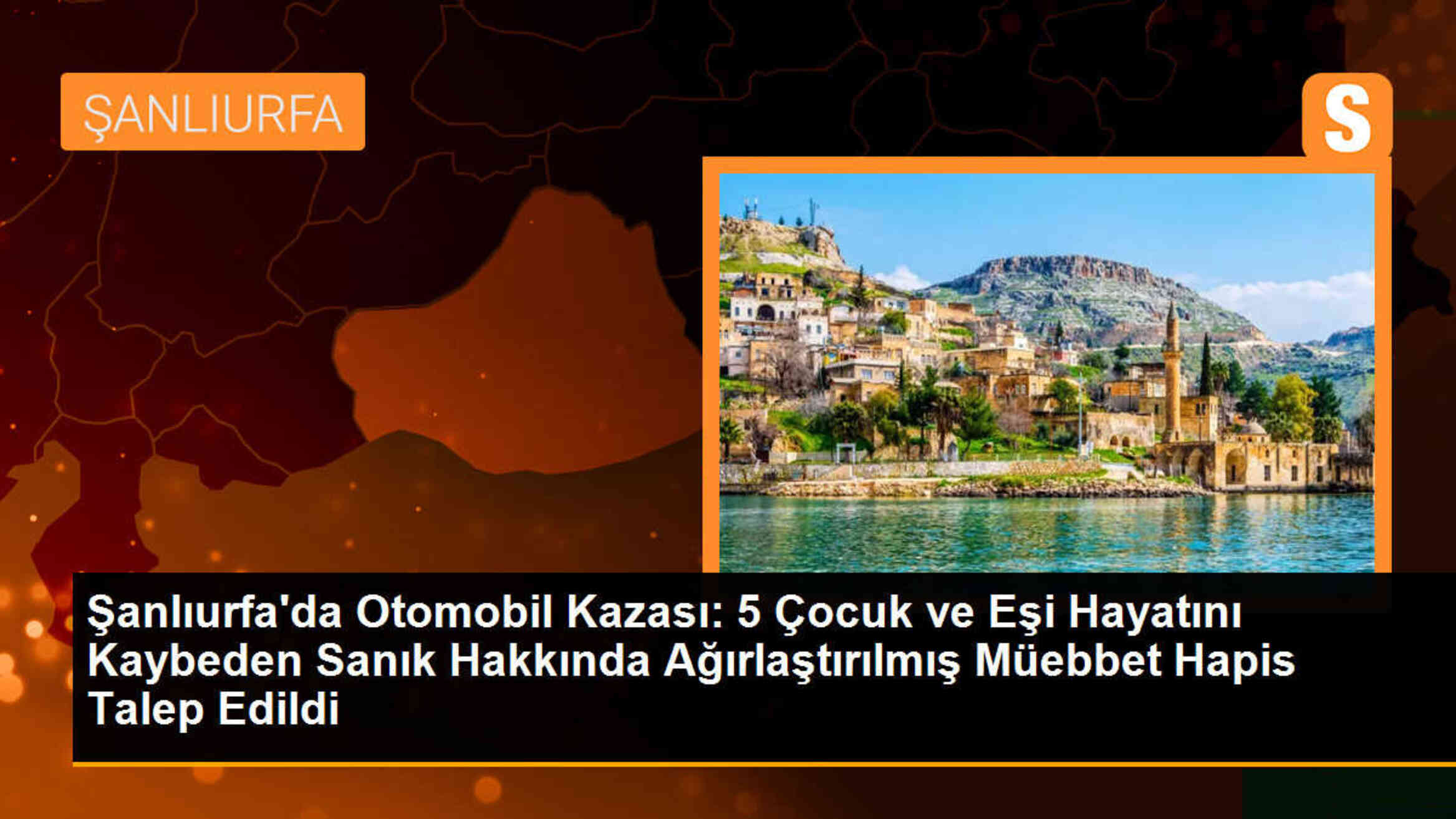 Şanlıurfa\'da otomobil kanala düşen sanık hakkında ağırlaştırılmış müebbet hapis talep edildi