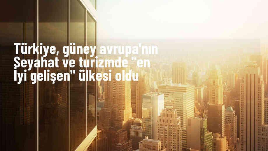 Türkiye, Güney Avrupa\'nın en iyi gelişen turizm ülkesi oldu