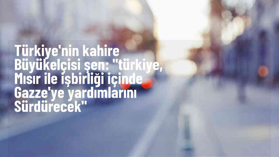 Türkiye, Mısır ile işbirliği halinde Gazze\'ye yardımlarını sürdürecek