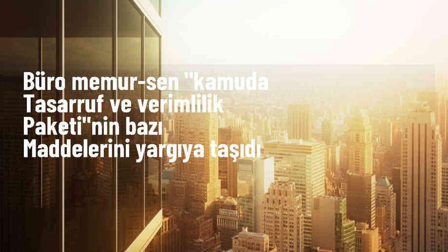 Büro Memur-Sen, Kamuda Tasarruf ve Verimlilik Paketi\'ne karşı dava açtı