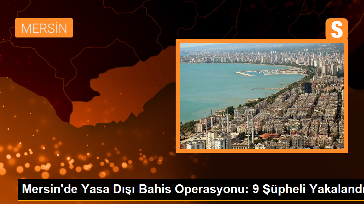 Mersin\'de Yasa Dışı Bahis Şebekesine Operasyon: 9 Şüpheli Yakalandı