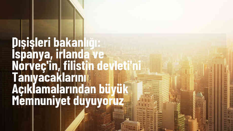Dışişleri Bakanlığı: İspanya, İrlanda ve Norveç Filistin Devleti\'ni tanıyacak