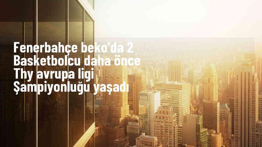 Fenerbahçe Beko\'nun Dörtlü Final\'deki Şampiyonluk Deneyimi