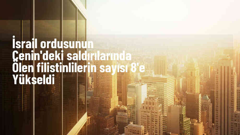 İsrail\'in Cenin\'e düzenlediği saldırılarda ölü sayısı 8\'e yükseldi