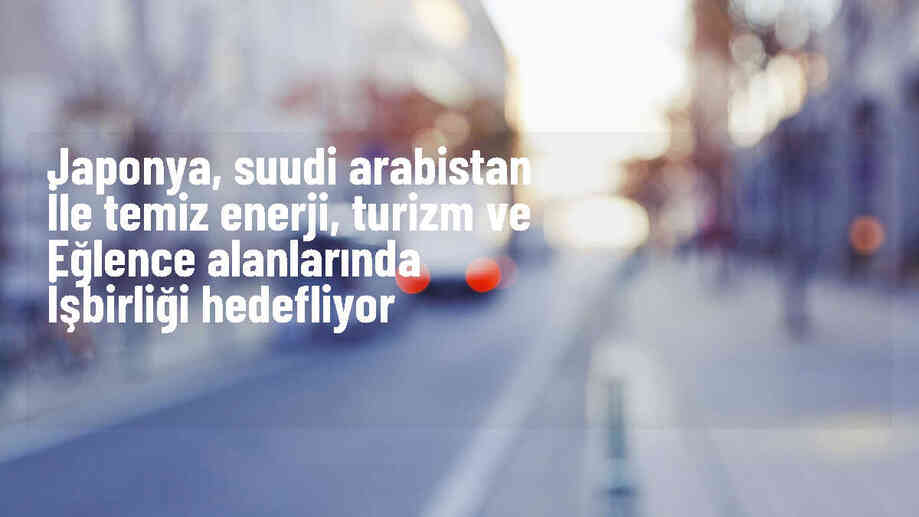 Japonya ve Suudi Arabistan Yeşil Enerji ve Turizm İşbirliği Hedefliyor