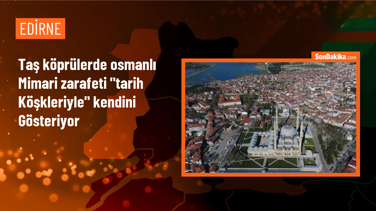 Trakya Üniversitesi Öğretim Görevlisi Altay Bayatlı: Edirne\'deki taş köprülerde tarih köşklerinin değişimi görülebiliyor