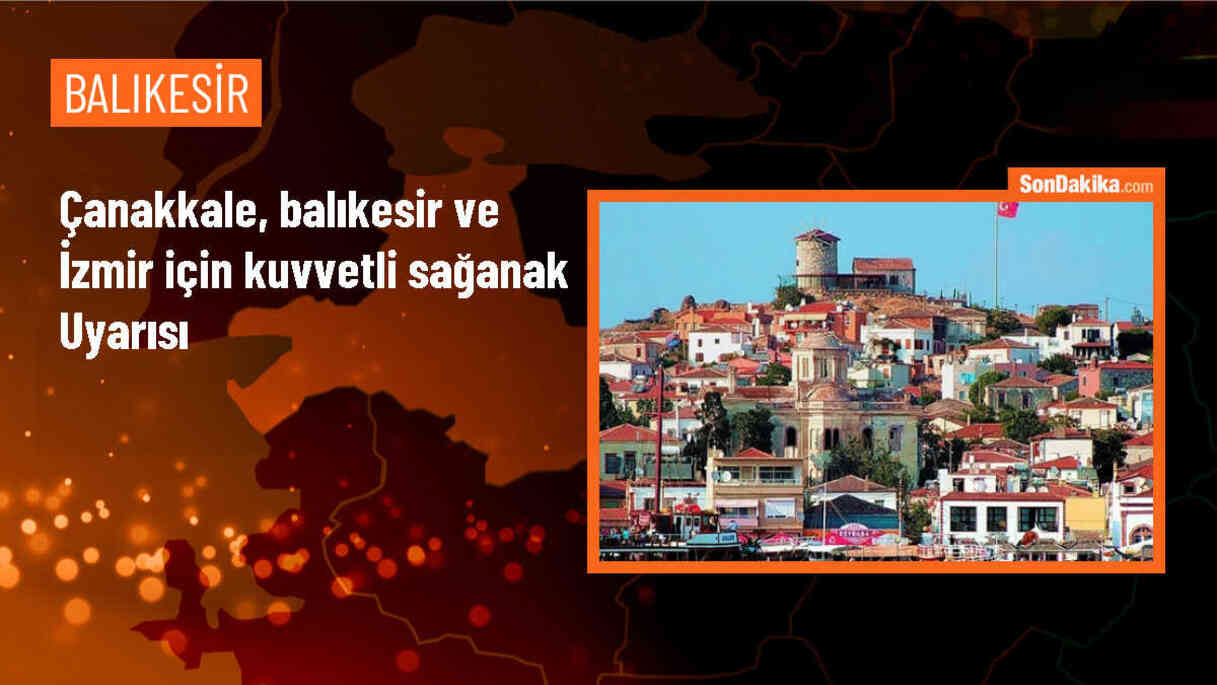 Çanakkale, Balıkesir ve İzmir için kuvvetli sağanak uyarısı