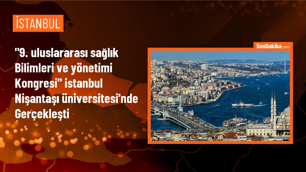 9. Uluslararası Sağlık Bilimleri ve Yönetimi Kongresi İstanbul\'da düzenlendi
