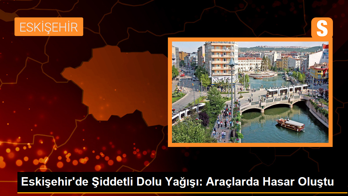 Eskişehir\'de Şiddetli Dolu Yağışı: Araçlarda Hasar Oluştu