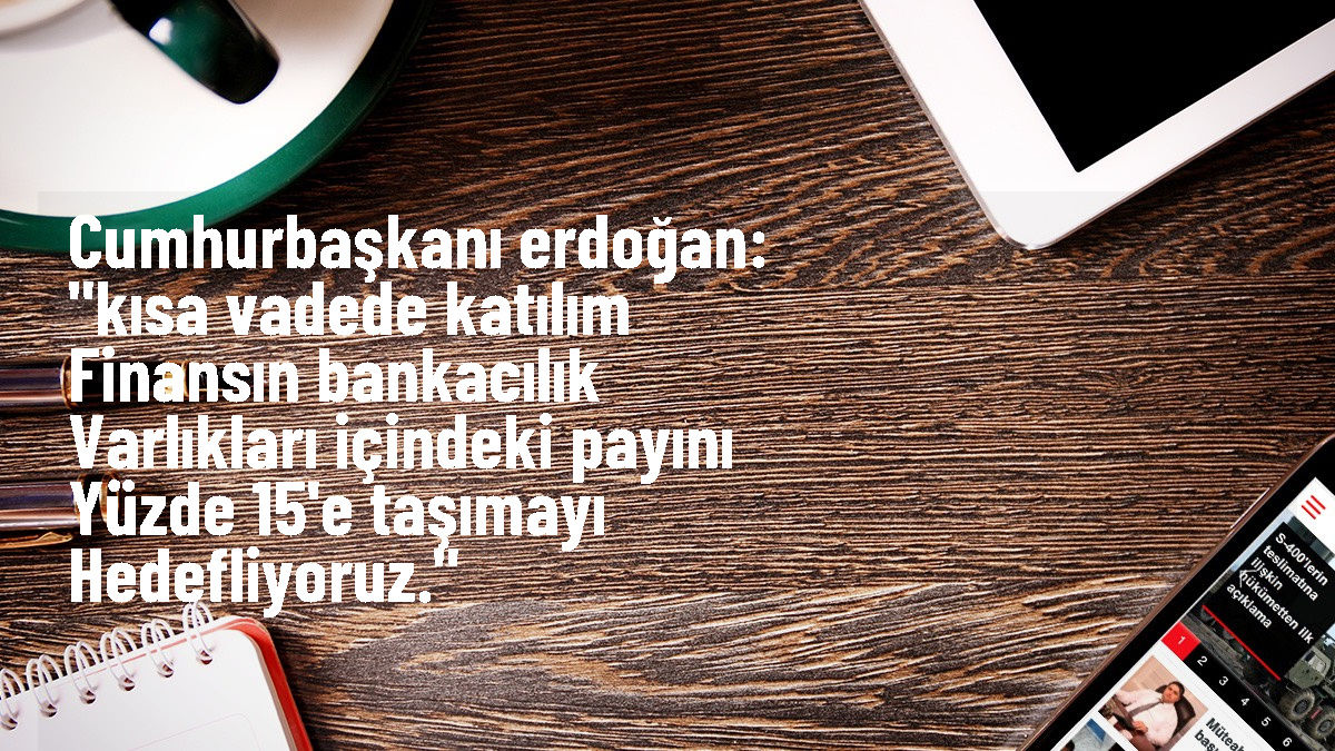 Erdoğan: Katılım finansın bankacılık varlıkları içindeki payını yüzde 15\'e çıkarmayı hedefliyoruz