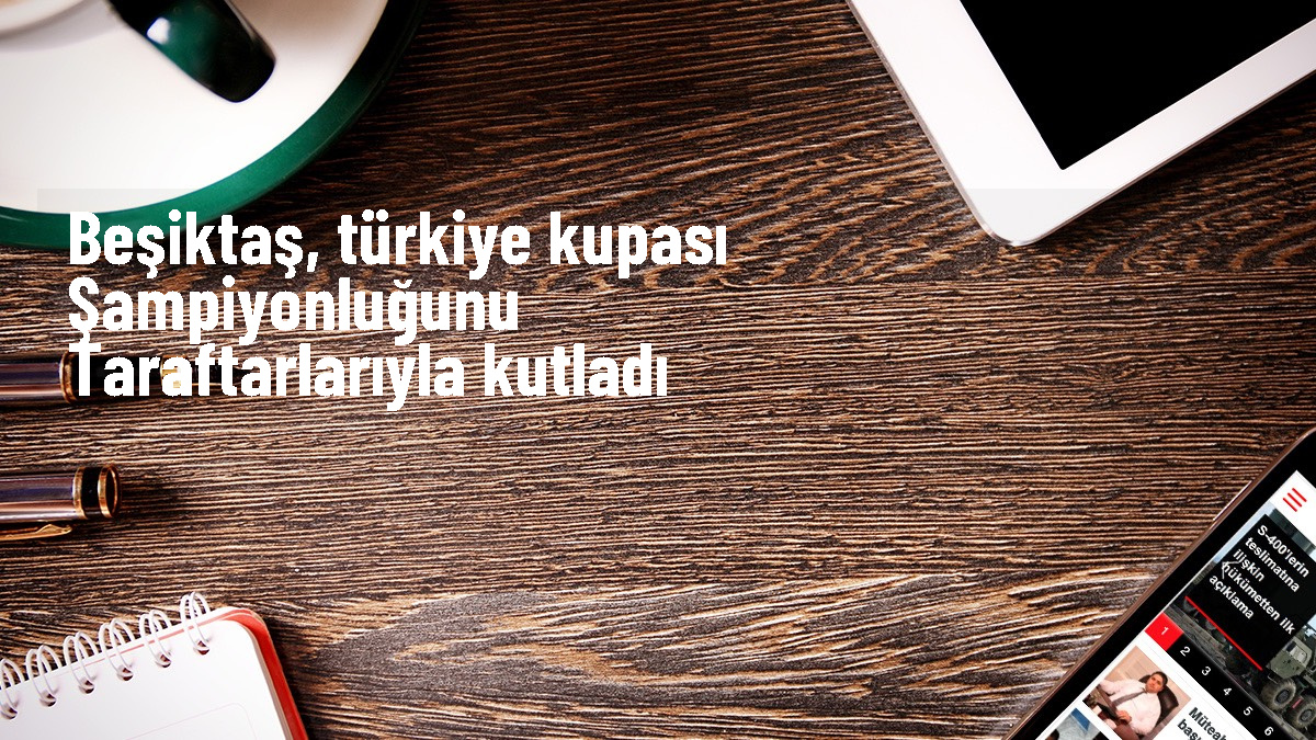 Beşiktaş, Ziraat Türkiye Kupası\'nı taraftarlarıyla kutladı