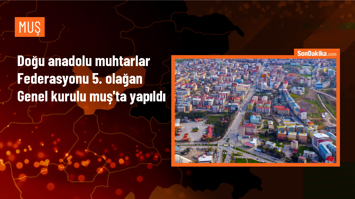 Muş\'ta Doğu Anadolu Muhtarlar Federasyonu 5. Olağan Genel Kurulu Yapıldı